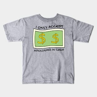 I only accept apologies in cash Kids T-Shirt